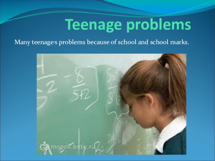Teenage problems Many teenage,s
