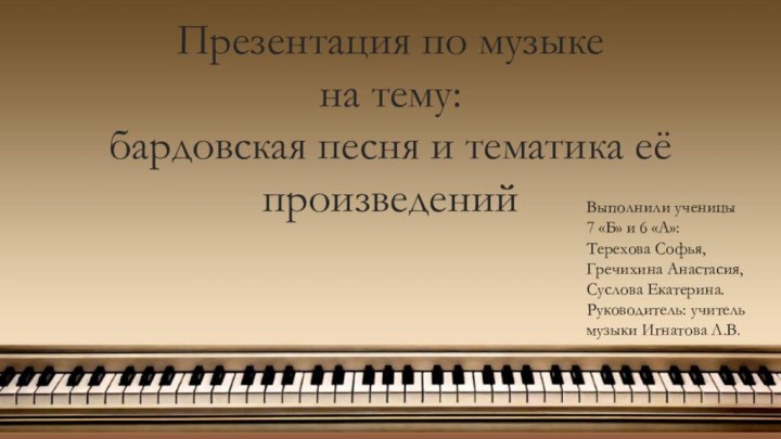 Презентация по музыкена тему:бардовская песня и тематика её произведенийВыполнили ученицы 7 «Б»