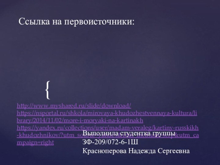 http://www.myshared.ru/slide/download/  https://nsportal.ru/shkola/mirovaya-khudozhestvennaya-kultura/library/2014/11/02/more-i-moryaki-na-kartinakh  https://yandex.ru/collections/user/madam-veraleg/kartiny-russkikh-khudozhnikov/?utm_source=yandex&utm_medium=serp&utm_campaign=right Ссылка на первоисточники:Выполнила студентка группы ЗФ-209/072-6-1Ш Красноперова Надежда Сергеевна