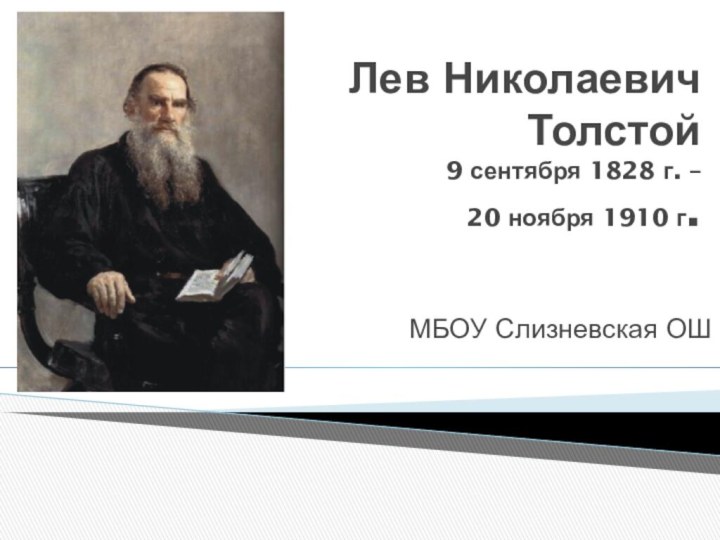 Лев Николаевич  Толстой 9 сентября 1828 г. –  20 ноября 1910 г.МБОУ Слизневская ОШ