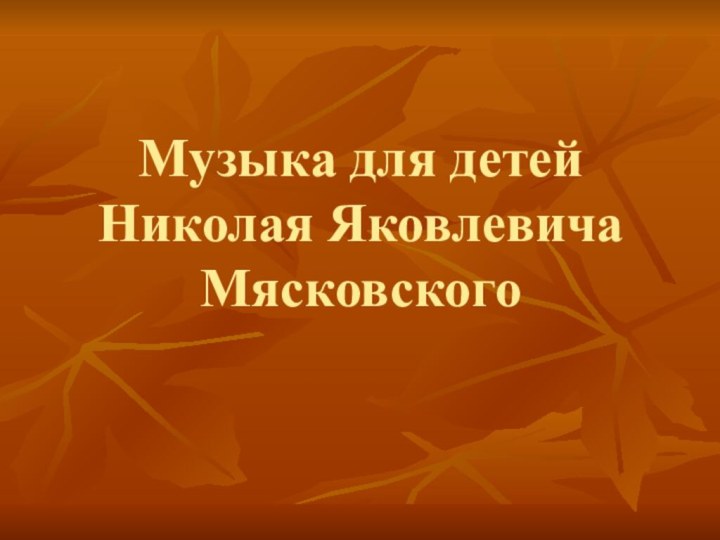 Музыка для детей  Николая Яковлевича  Мясковского