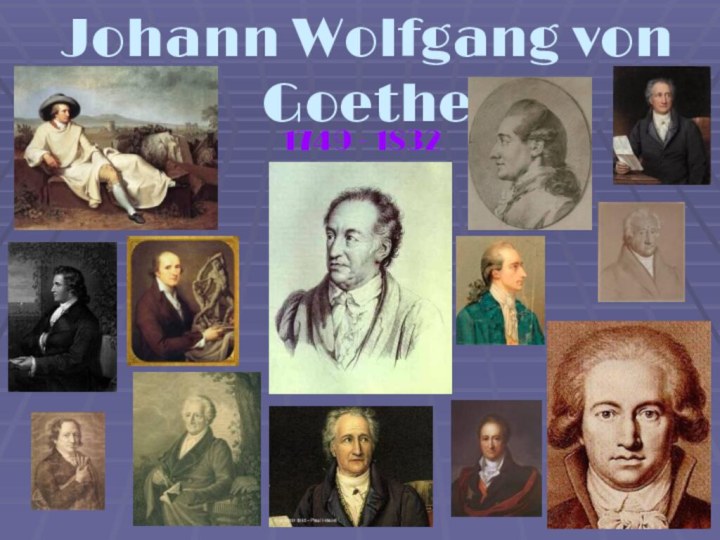 Johann Wolfgang von Goethe1749 - 1832