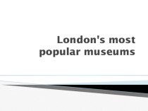 Презентация по английскому языку на тему London's most popular museums