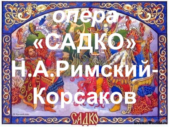 опера«САДКО»Н.А.Римский-Корсаков