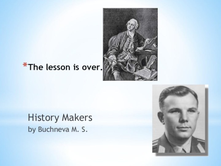 The lesson is over. History Makersby Buchneva M. S.