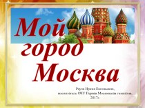 Презентация для классного часа Мой город - Москва