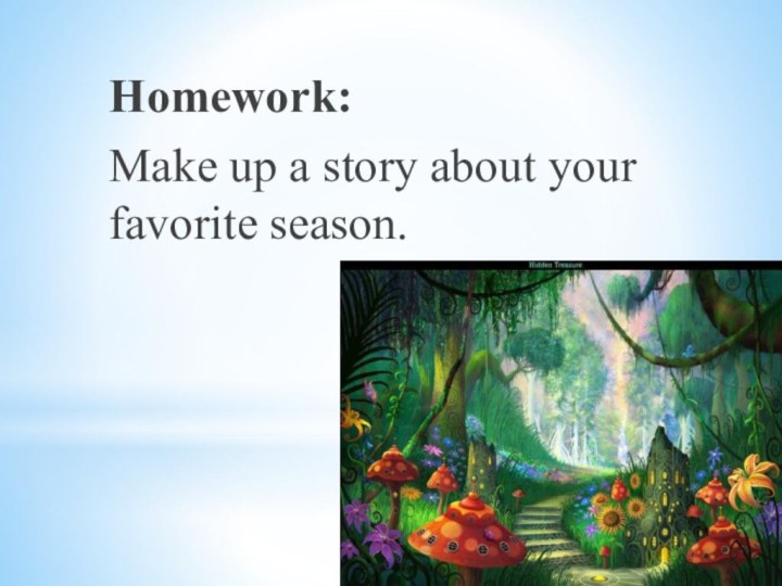 Homework:Make up a story about your favorite season.