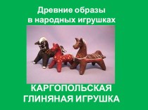 Презентация к уроку изобразительного искусства на тему: Древние образы в народных игрушках. Каргопольская глиняная игрушка (5 класс)