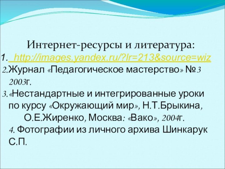 Интернет-ресурсы и литература: http://images.yandex.ru/?lr=213&source=wizЖурнал «Педагогическое мастерство» №3 2003г.«Нестандартные и интегрированные уроки по
