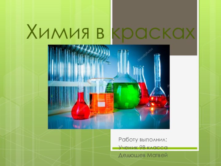 Химия в краскахРаботу выполнил:Ученик 9В классаДедюшев Матвей