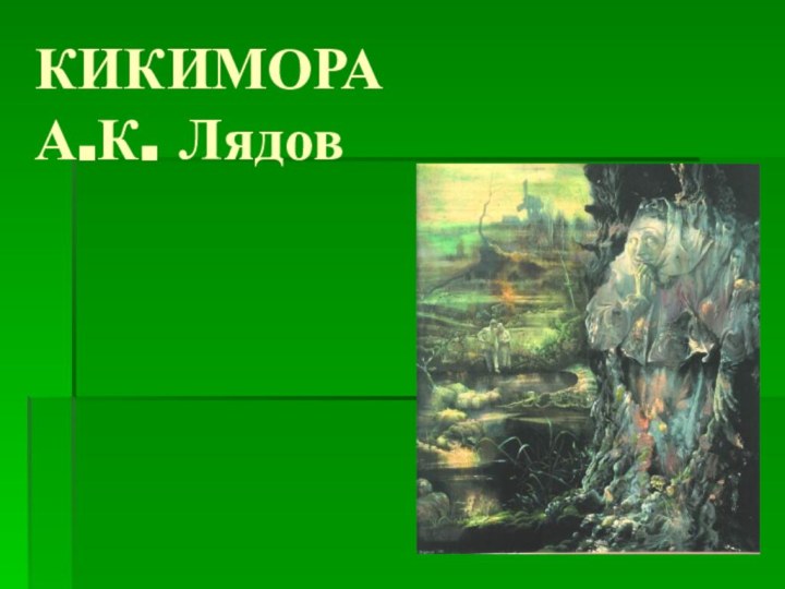 КИКИМОРА А.К. Лядов
