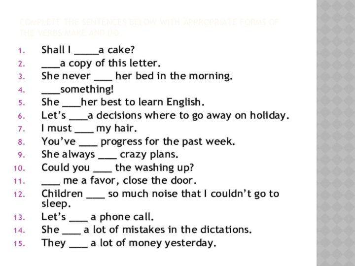 Complete the sentences below with appropriate forms of the verbs MAKE and