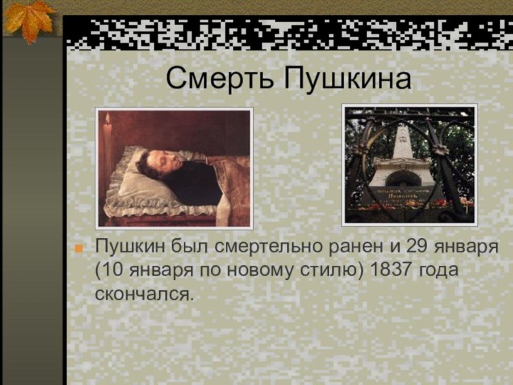 Пушкин был смертельно ранен и 29 января (10 января по новому стилю) 1837 года скончался.Смерть Пушкина