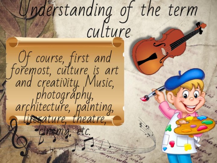 Understanding of the term cultureOf course, first and foremost, culture is