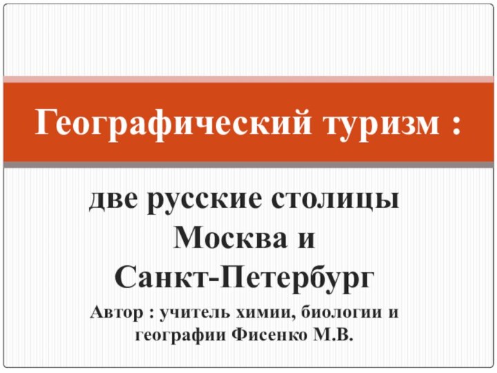 две русские столицы Москва и  Санкт-ПетербургАвтор : учитель химии, биологии и