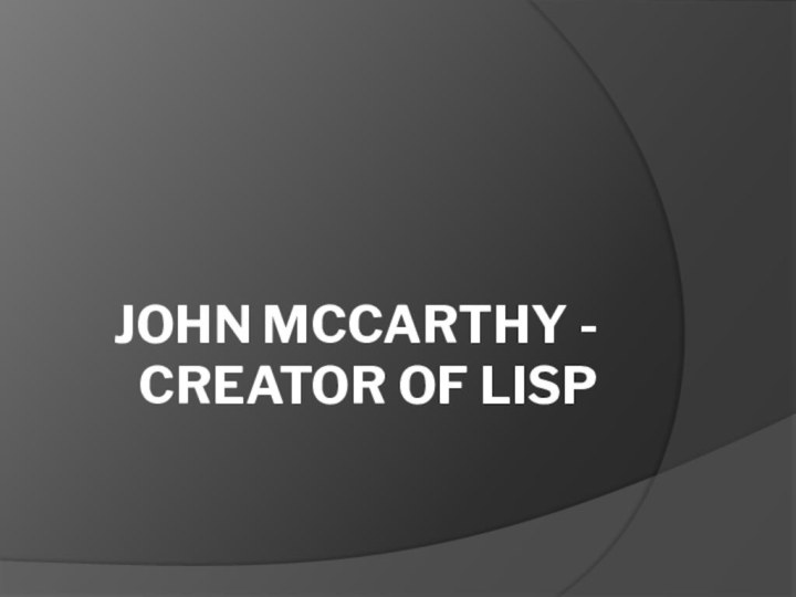 John McCarthy - Creator of Lisp