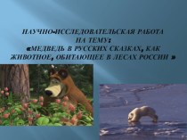 Презентация к научно- исследовательской работе на темуМедведь в русских сказках, как животное, обитающее в лесах России
