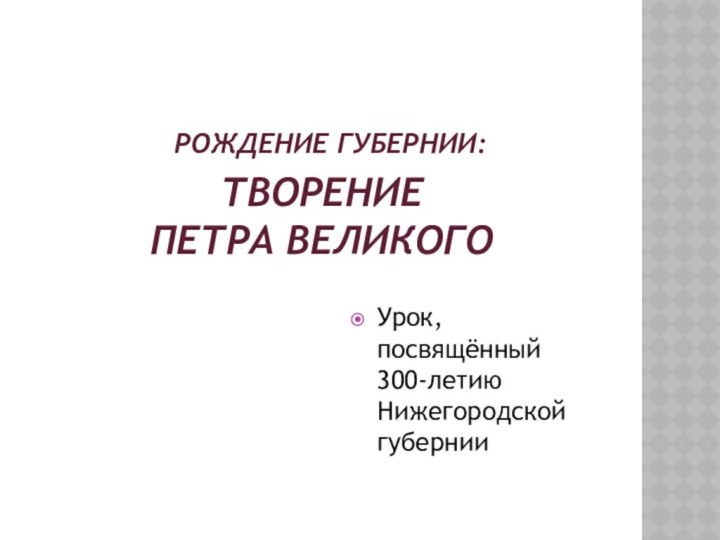 Рождение губернии: Творение  Петра великогоУрок, посвящённый 300-летию Нижегородской губернии