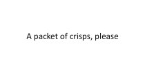 Презентация по английскому языку на тему A packet of crisps, please