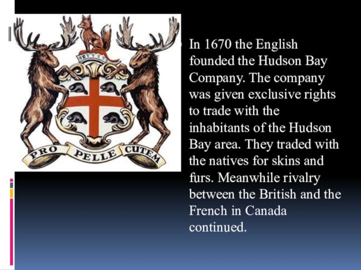 In 1670 the English founded the Hudson Bay Company. The company was