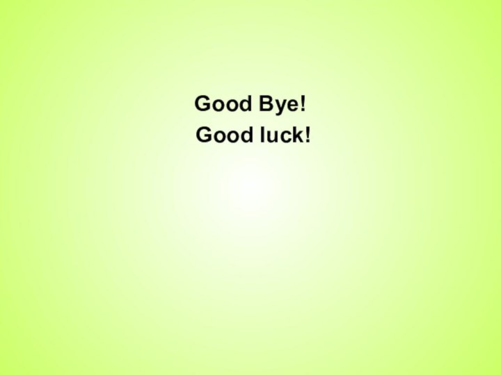 Good Bye!   Good luck!