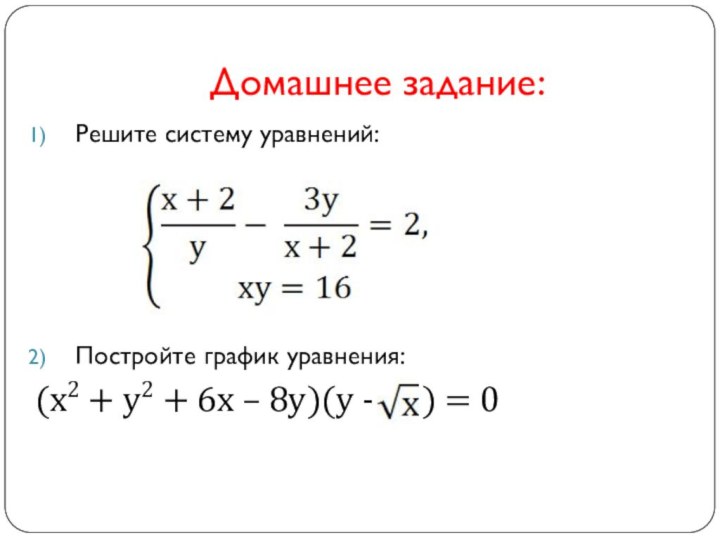 Домашнее задание:Решите систему уравнений:Постройте график уравнения:(х2 + у2 + 6х – 8у)(у