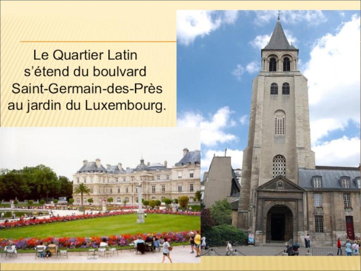 Le Quartier Latin s’étend du boulvard Saint-Germain-des-Près au jardin du Luxembourg.