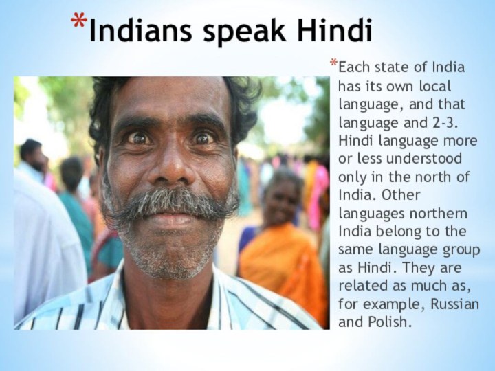 Indians speak HindiEach state of India has its own local language, and