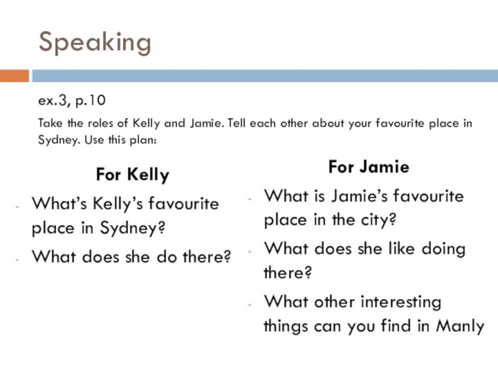 Speakingex.3, p.10Take the roles of Kelly and Jamie. Tell each other about