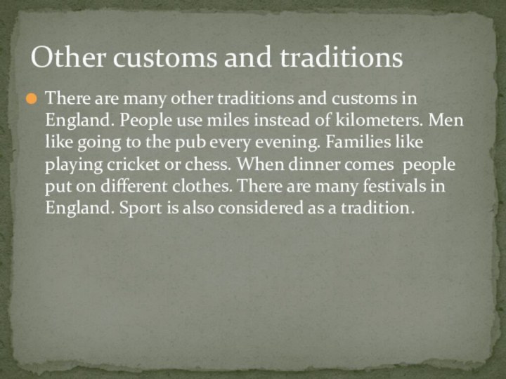 There are many other traditions and customs in England. People use miles