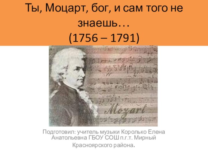 Ты, Моцарт, бог, и сам того не знаешь…  (1756 – 1791)