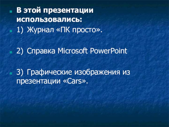 В этой презентации использовались:1)	Журнал «ПК просто».2)	Справка Microsoft PowerPoint3)	Графические изображения из презентации «Cars».