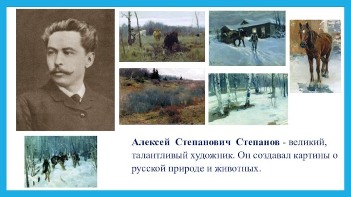 Алексей Степанович Степанов - великий, талантливый художник. Он создавал картины о русской природе и животных.