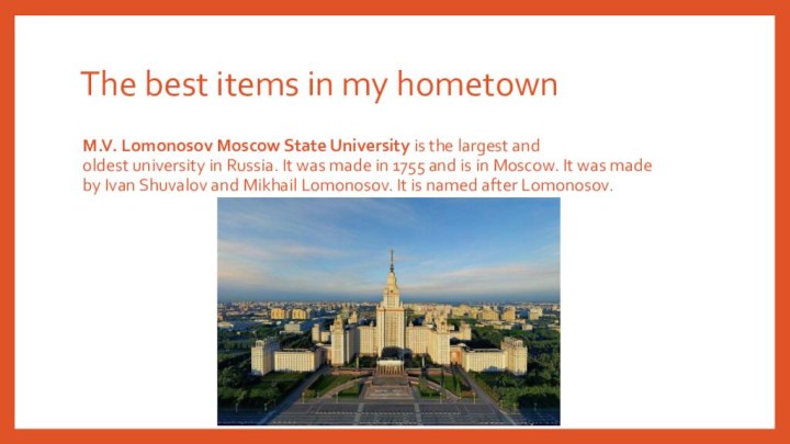The best items in my hometownM.V. Lomonosov Moscow State University is the largest