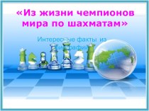Презентация Из жизни чемпионов мира по шахматам