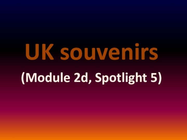 UK souvenirs(Module 2d, Spotlight 5)