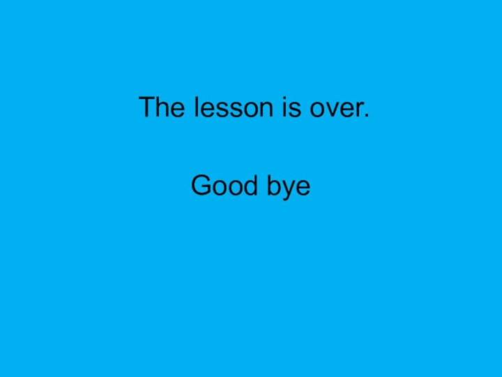 The lesson is over.Good bye