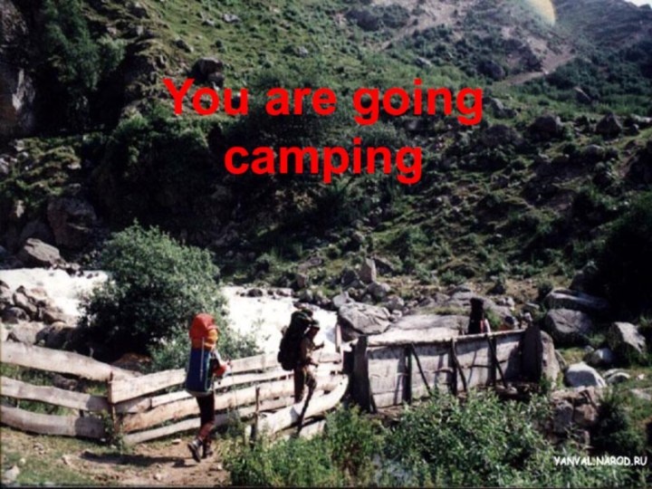 You are going campingYou are going camping