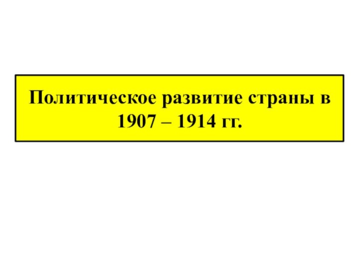 Политическое развитие страны в 1907 – 1914 гг.