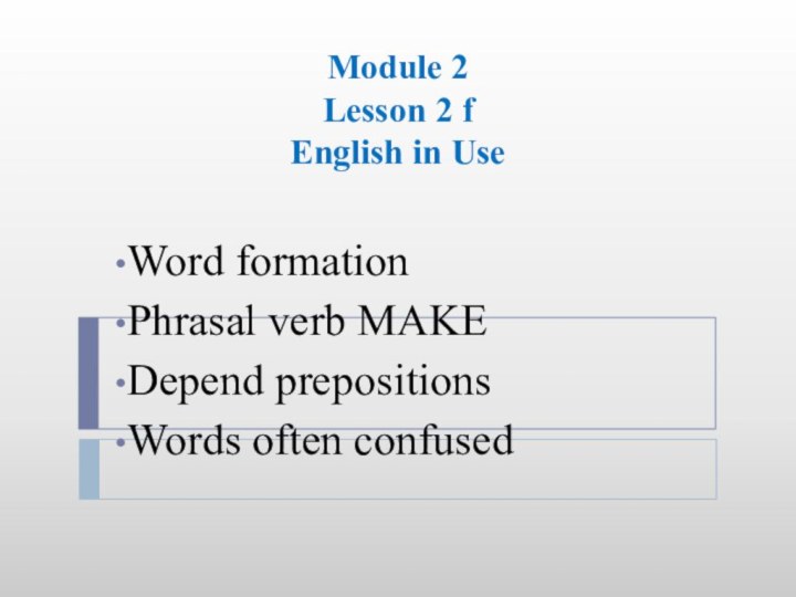 Module 2 Lesson 2 f English in UseWord formationPhrasal verb MAKEDepend prepositionsWords often confused