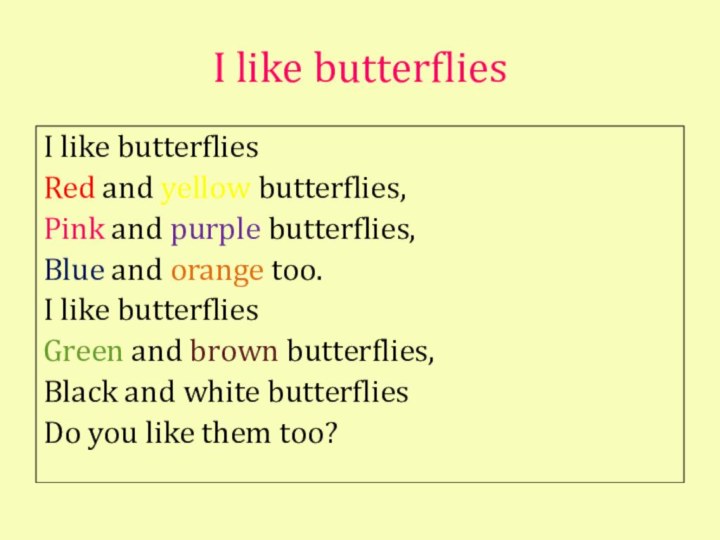 I like butterfliesI like butterfliesRed and yellow butterflies,Pink and purple butterflies, Blue