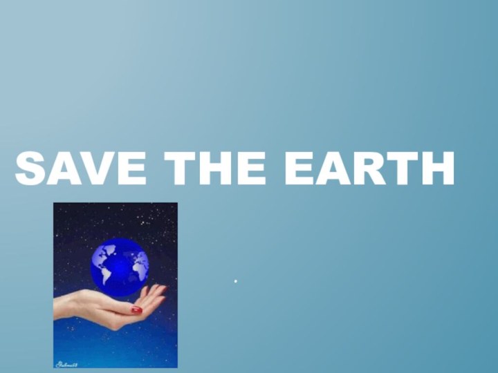 Save the Earth.