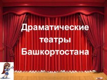 Презентация по истории и культуре Башкортостана на тему Драматические театры Башкортостана