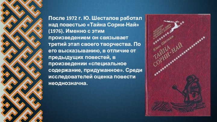 После 1972 г. Ю. Шесталов работал над повестью «Тайна Сорни-Най» (1976). Именно