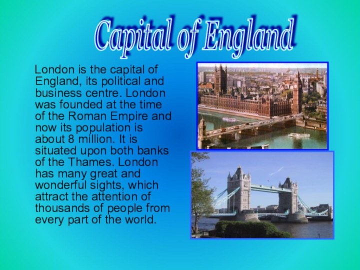 London is the capital of England, its political and business