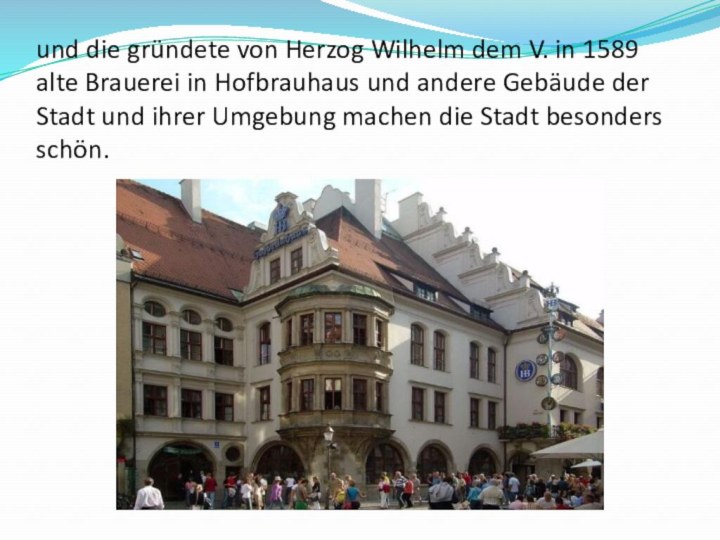 und die gründete von Herzog Wilhelm dem V. in 1589 alte Brauerei
