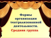 Формы организации театрализованной деятельности. презентация к уроку (средняя группа)