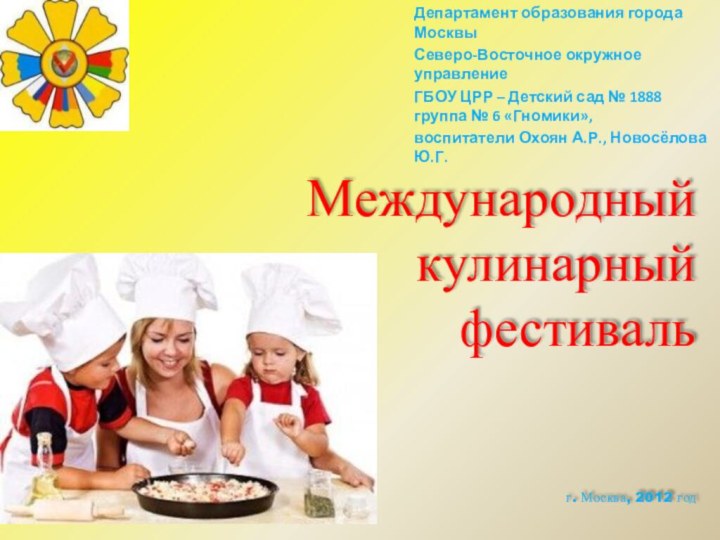 Международный кулинарный фестиваль   г. Москва, 2012 годДепартамент образования города МосквыСеверо-Восточное