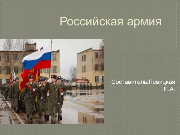 Российская армия Составитель:Левицкая Е.А.