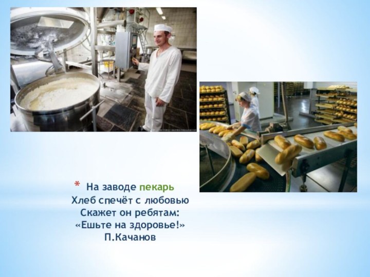 На заводе пекарь Хлеб спечёт с любовью Скажет он ребятам:  «Ешьте на здоровье!» П.Качанов